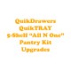 QuikDrawers QuikTRAY 5-Shelf Pantry "All N One" Upgrades