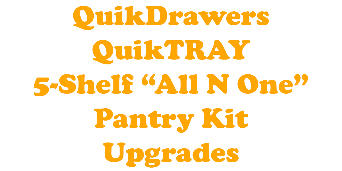 QuikDrawers QuikTRAY 5-Shelf Pantry "All N One" Upgrades